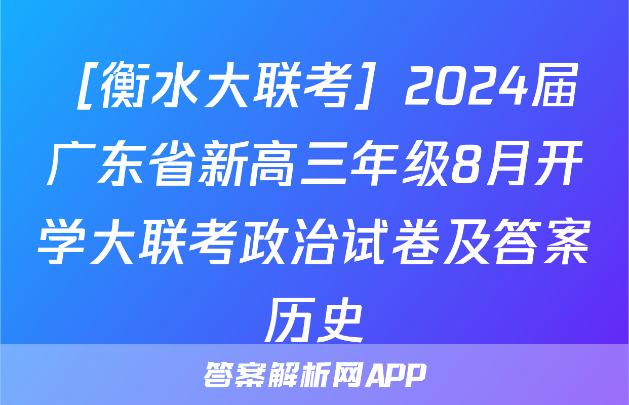 ［衡水大联考］2024届广东省新高三年级8月开学大联考政治试卷及答案历史