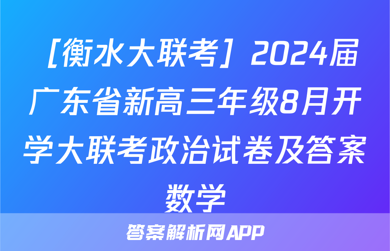 ［衡水大联考］2024届广东省新高三年级8月开学大联考政治试卷及答案数学