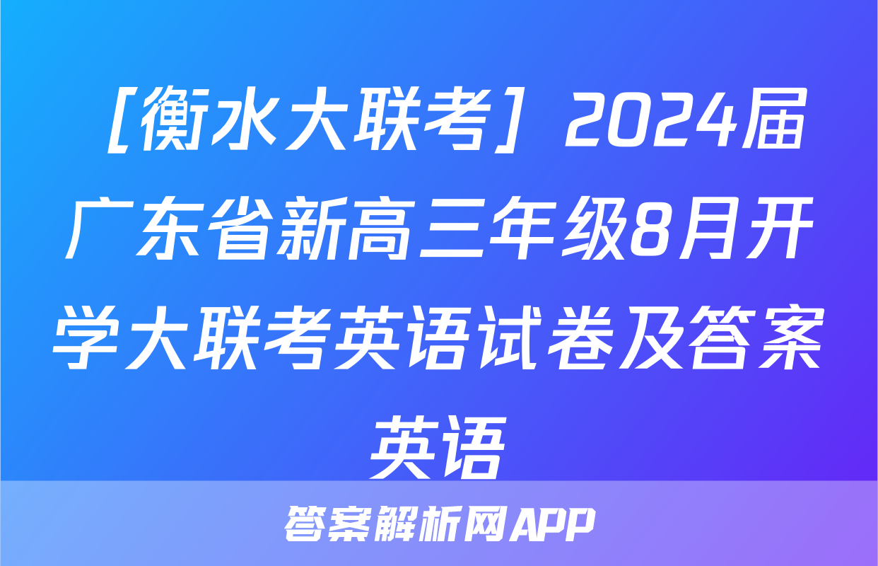 ［衡水大联考］2024届广东省新高三年级8月开学大联考英语试卷及答案英语