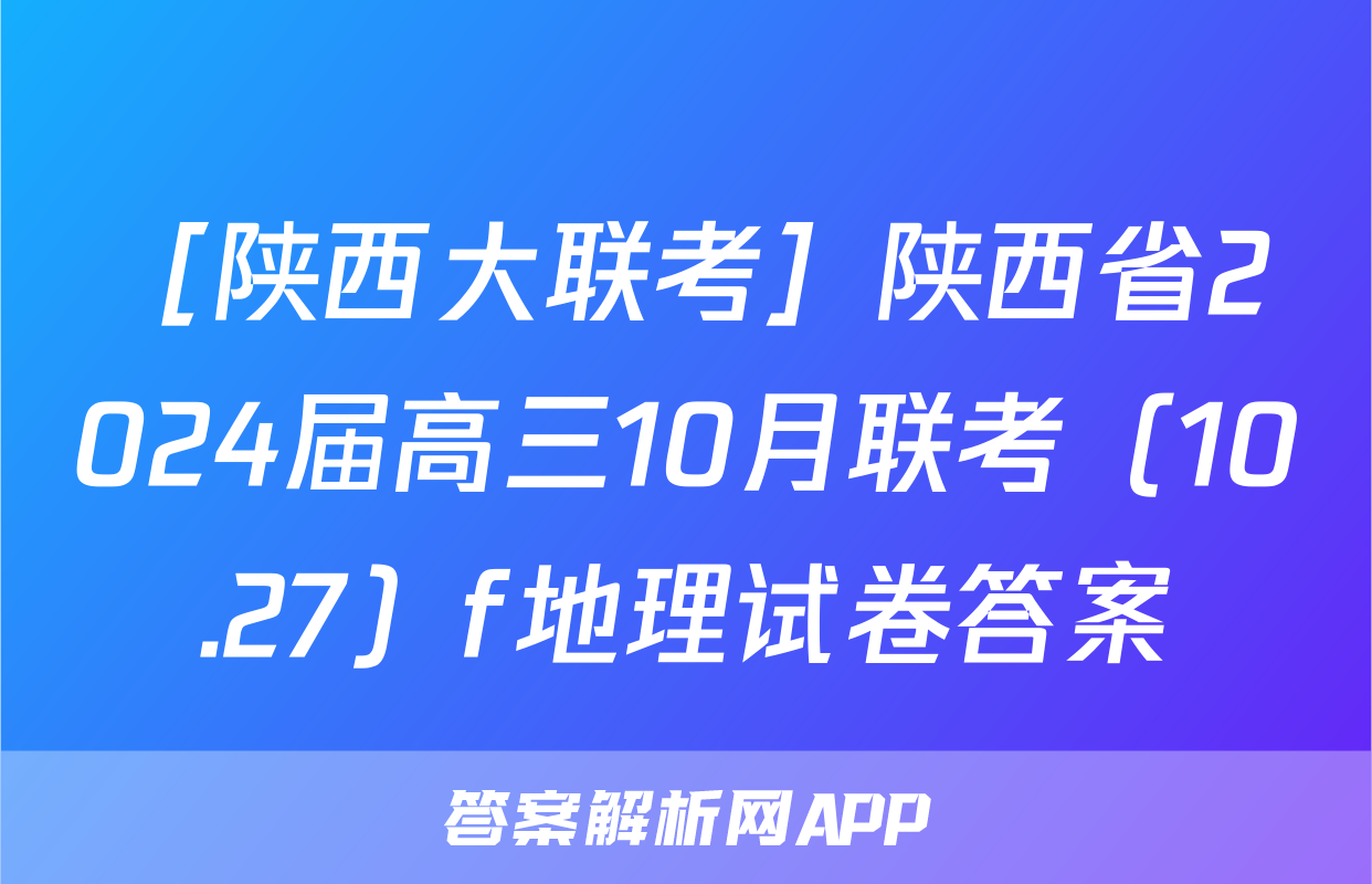［陕西大联考］陕西省2024届高三10月联考（10.27）f地理试卷答案