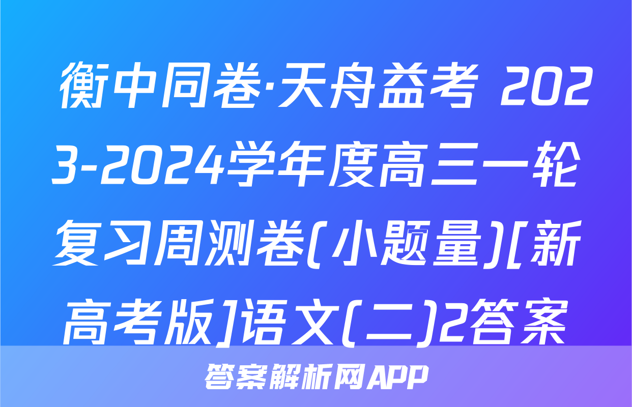  衡中同卷·天舟益考 2023-2024学年度高三一轮复习周测卷(小题量)[新高考版]语文(二)2答案