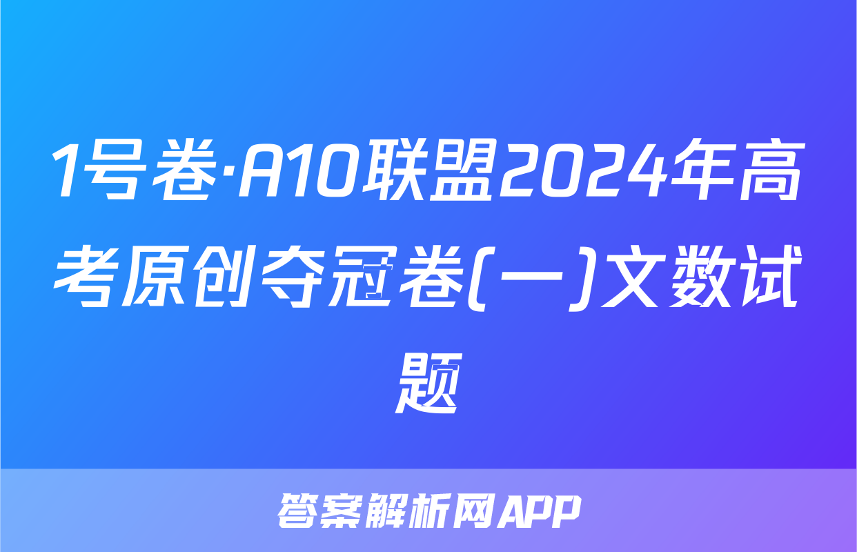 1号卷·A10联盟2024年高考原创夺冠卷(一)文数试题