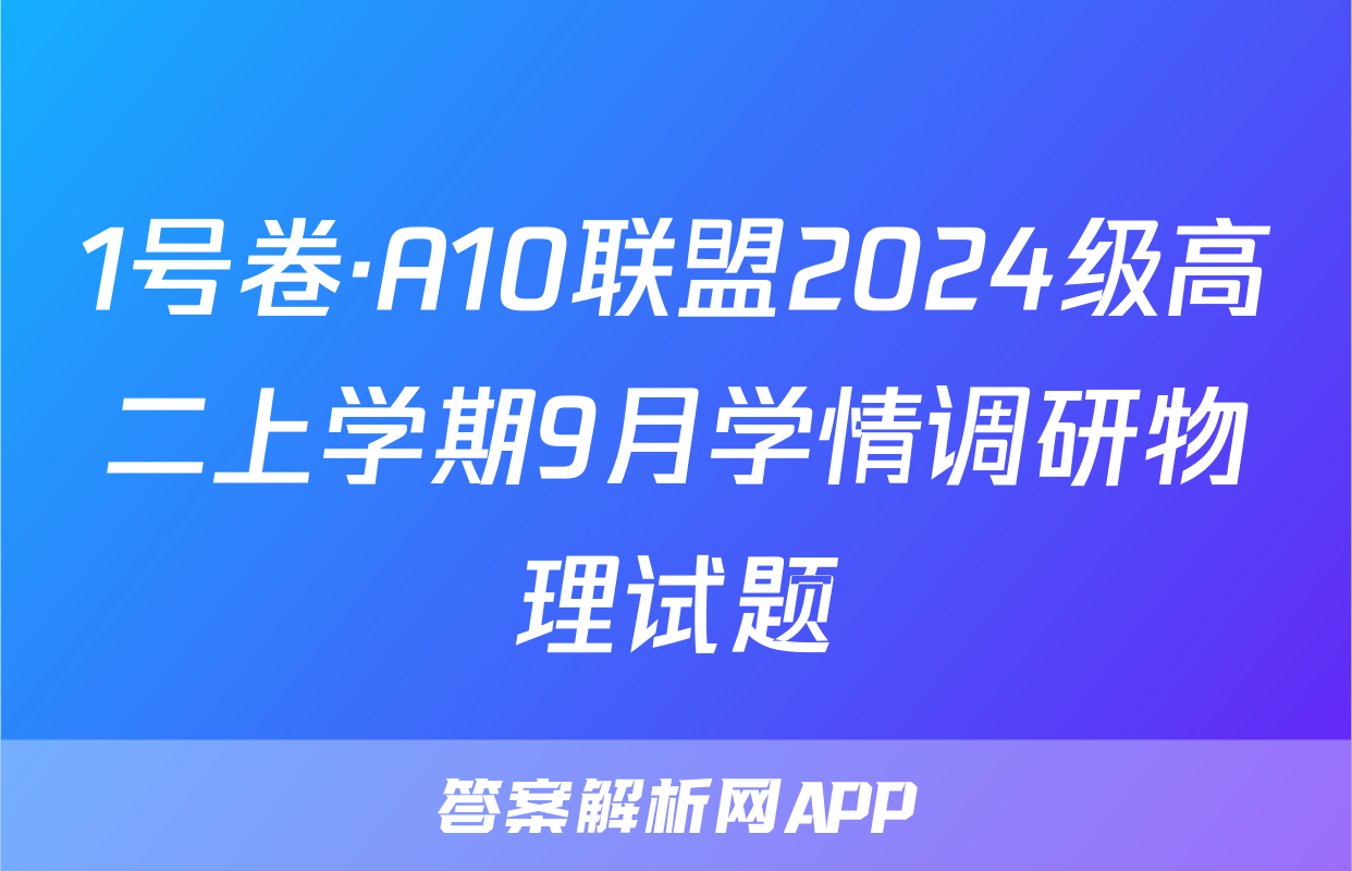 1号卷·A10联盟2024级高二上学期9月学情调研物理试题