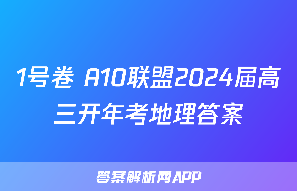1号卷 A10联盟2024届高三开年考地理答案