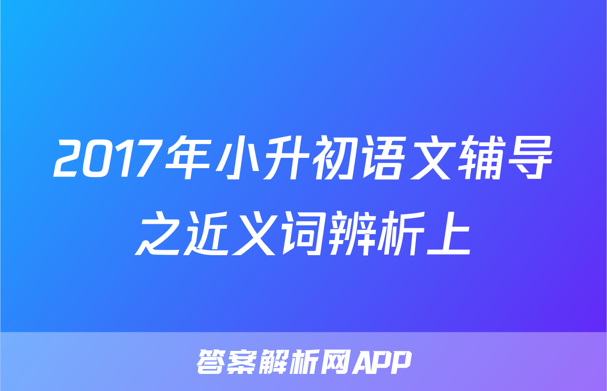 2017年小升初语文辅导之近义词辨析上