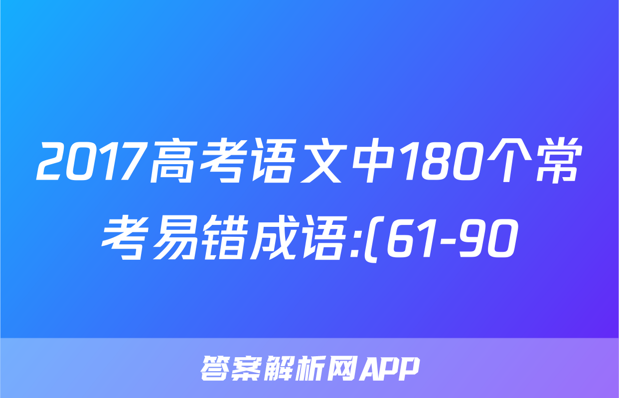 2017高考语文中180个常考易错成语:(61-90)