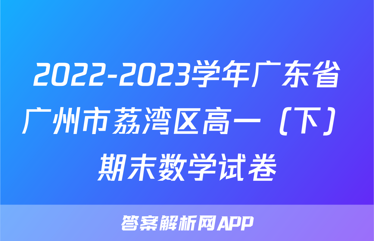 2022-2023学年广东省广州市荔湾区高一（下）期末数学试卷