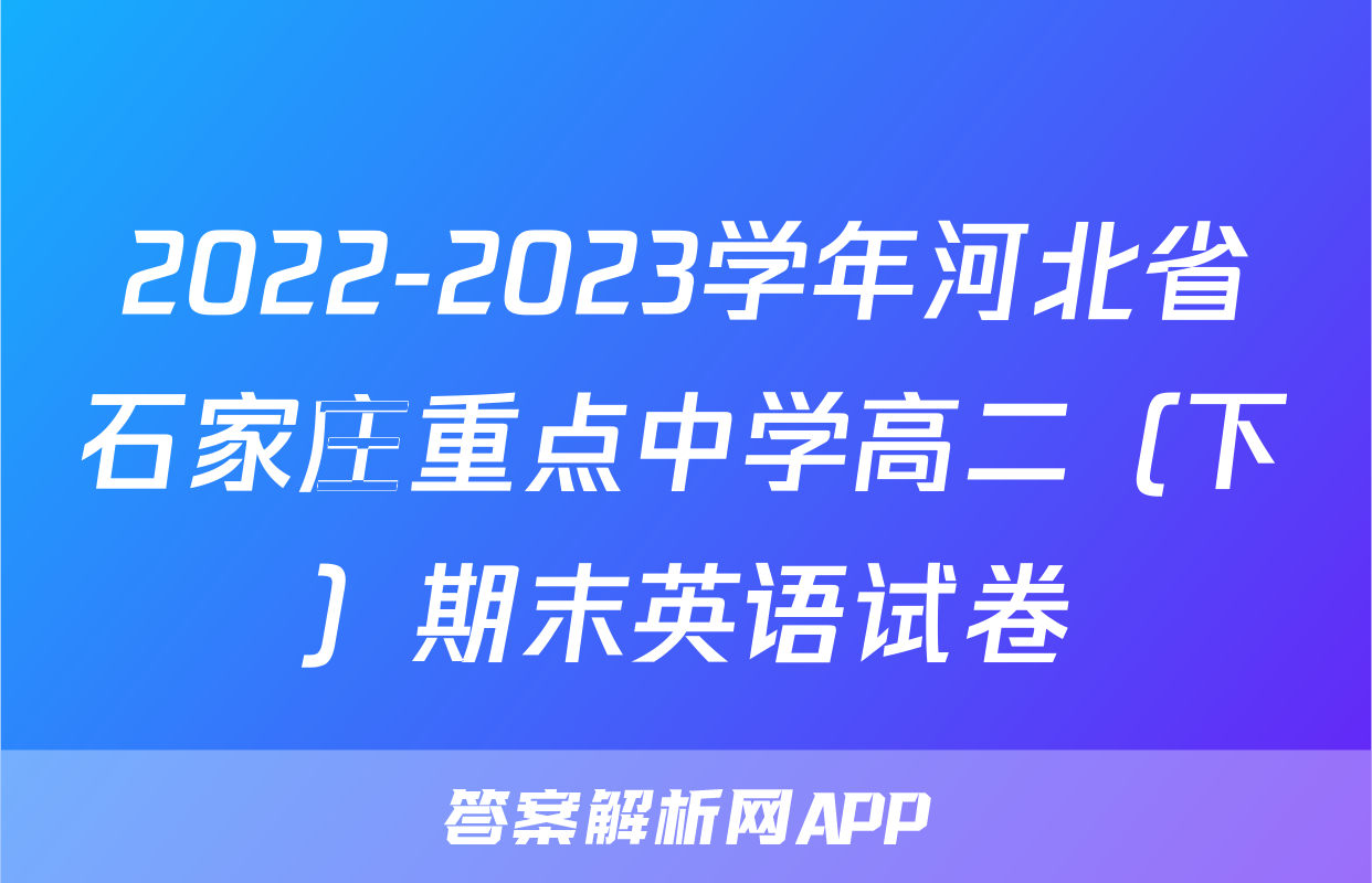 2022-2023学年河北省石家庄重点中学高二（下）期末英语试卷