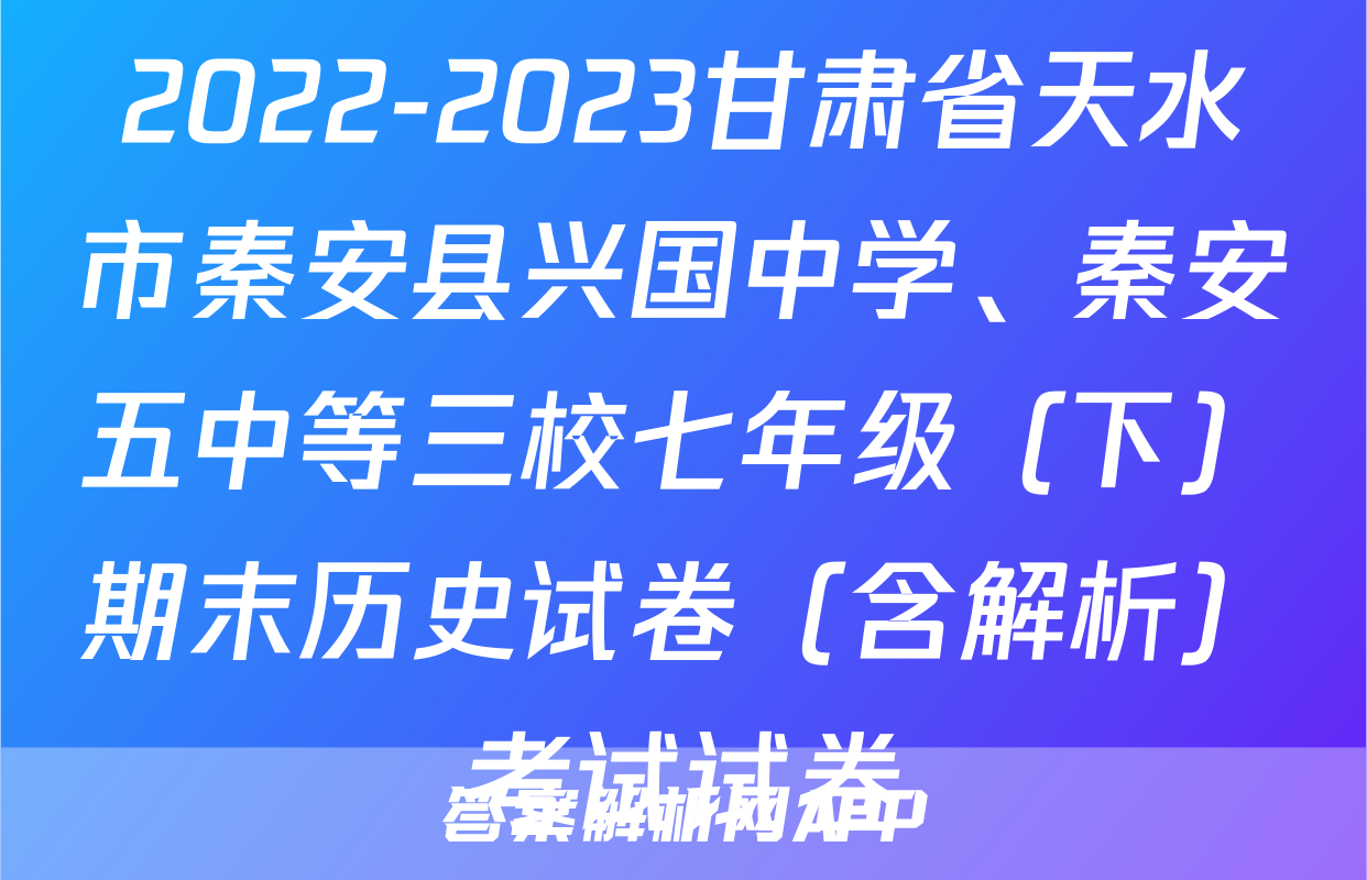 2022-2023甘肃省天水市秦安县兴国中学、秦安五中等三校七年级（下）期末历史试卷（含解析）考试试卷