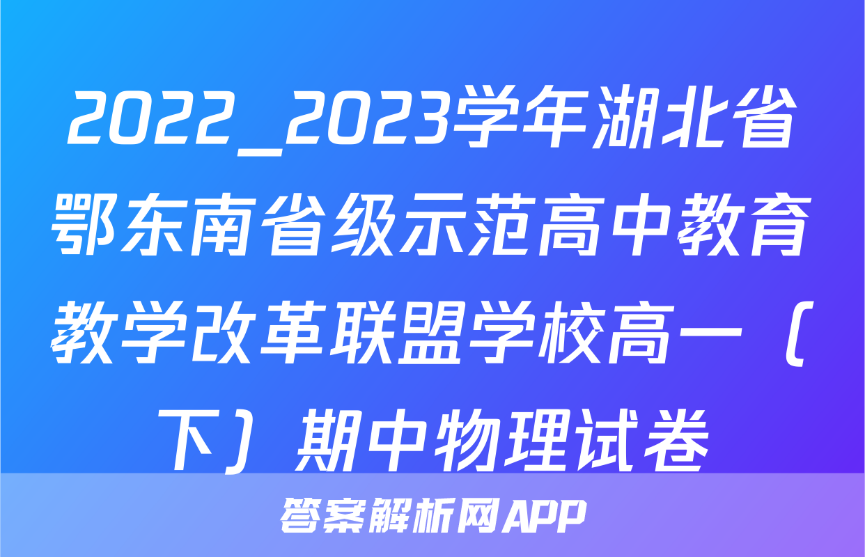 2022_2023学年湖北省鄂东南省级示范高中教育教学改革联盟学校高一（下）期中物理试卷