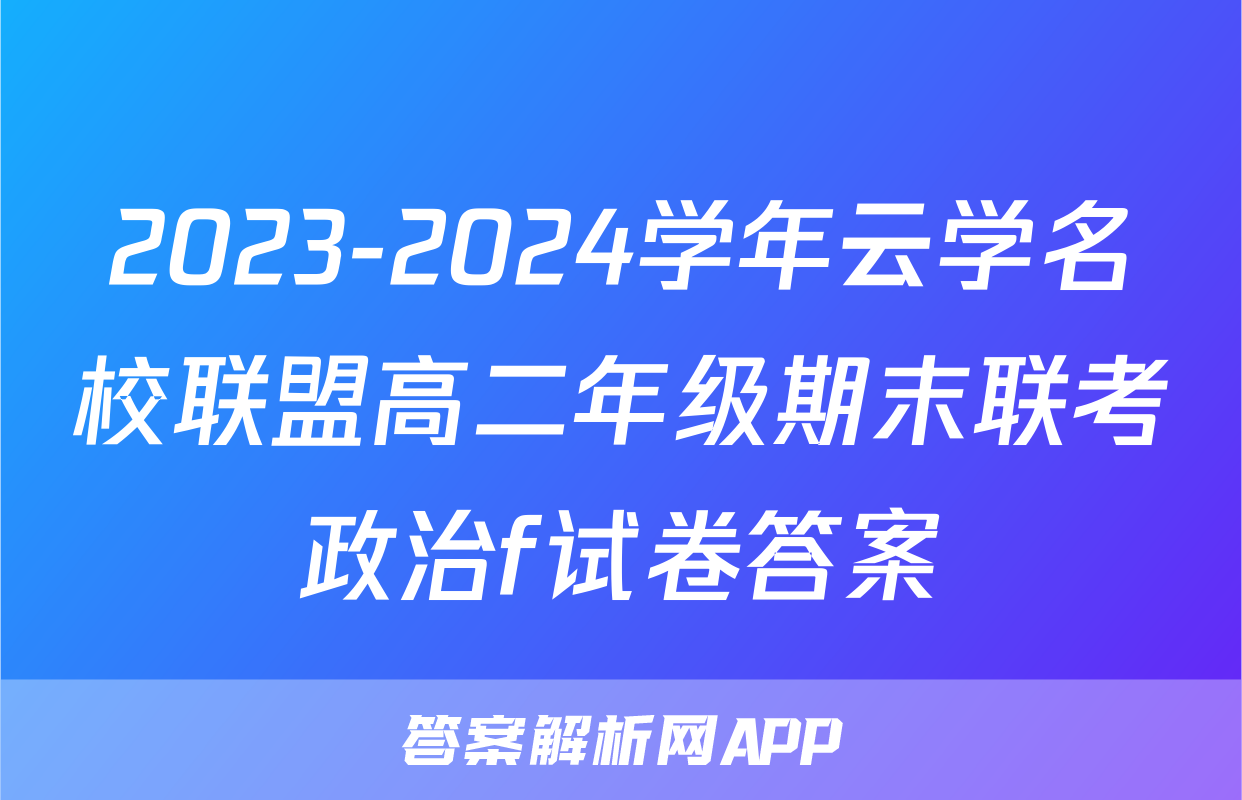 2023-2024学年云学名校联盟高二年级期末联考政治f试卷答案
