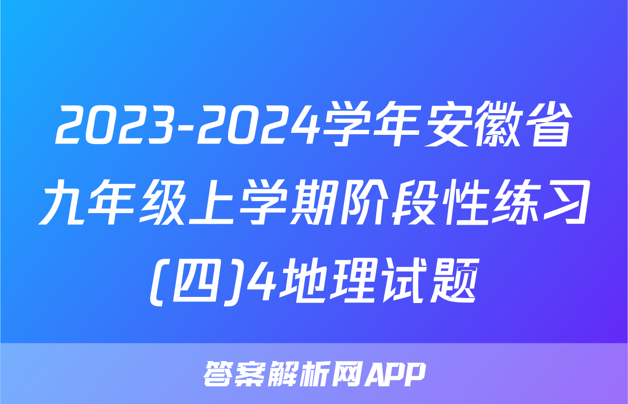 2023-2024学年安徽省九年级上学期阶段性练习(四)4地理试题
