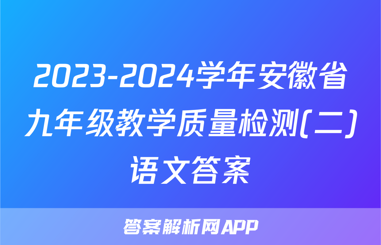 2023-2024学年安徽省九年级教学质量检测(二)语文答案