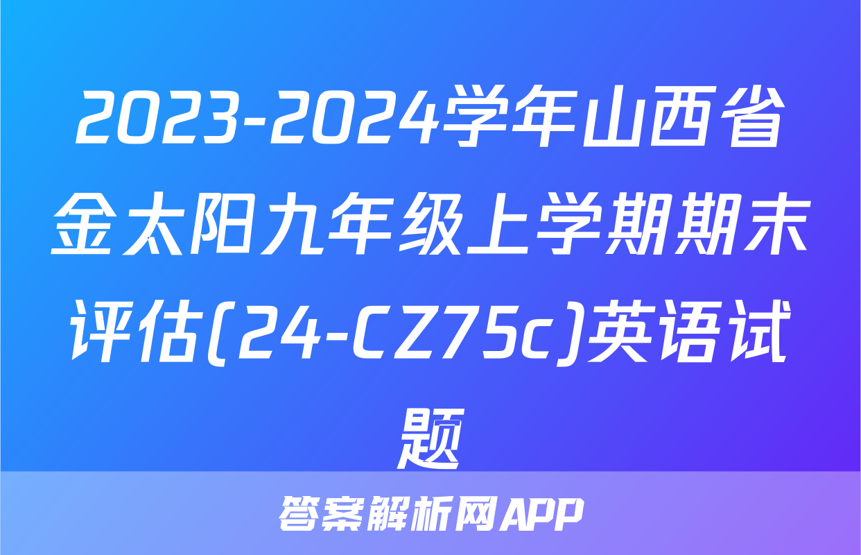 2023-2024学年山西省金太阳九年级上学期期末评估(24-CZ75c)英语试题