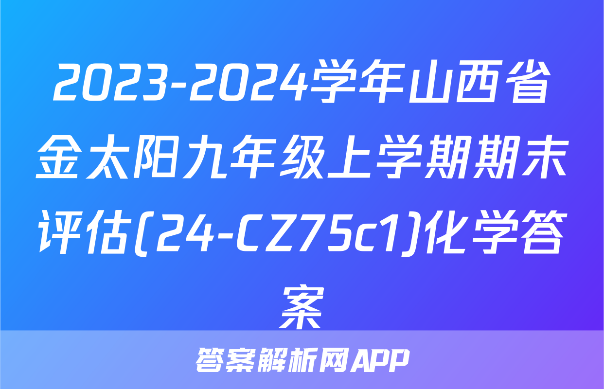 2023-2024学年山西省金太阳九年级上学期期末评估(24-CZ75c1)化学答案