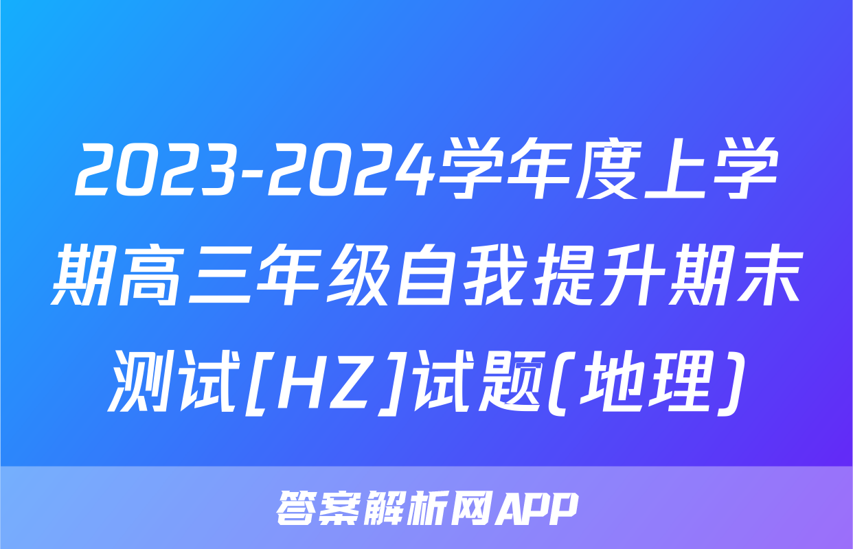 2023-2024学年度上学期高三年级自我提升期末测试[HZ]试题(地理)