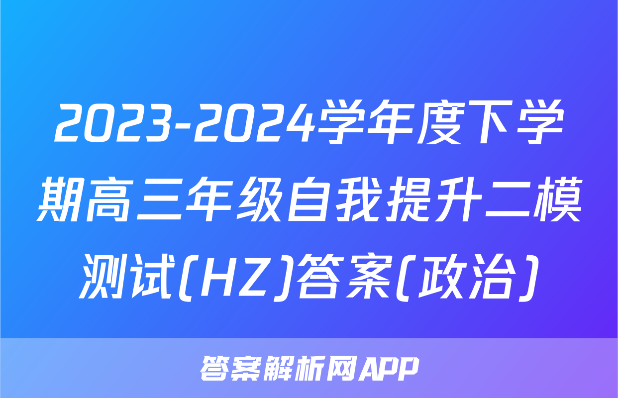 2023-2024学年度下学期高三年级自我提升二模测试(HZ)答案(政治)