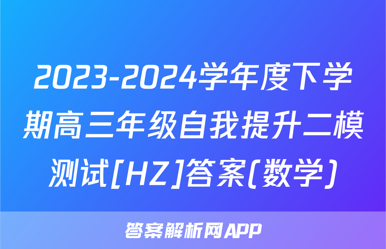 2023-2024学年度下学期高三年级自我提升二模测试[HZ]答案(数学)