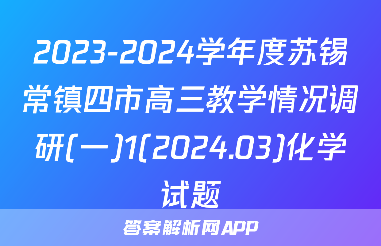 2023-2024学年度苏锡常镇四市高三教学情况调研(一)1(2024.03)化学试题