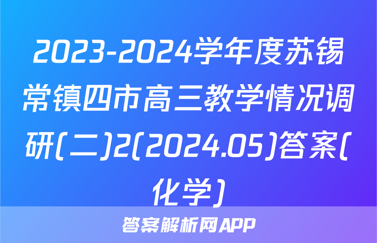 2023-2024学年度苏锡常镇四市高三教学情况调研(二)2(2024.05)答案(化学)
