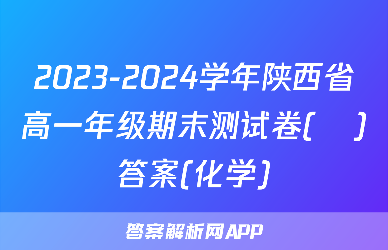 2023-2024学年陕西省高一年级期末测试卷(❀)答案(化学)