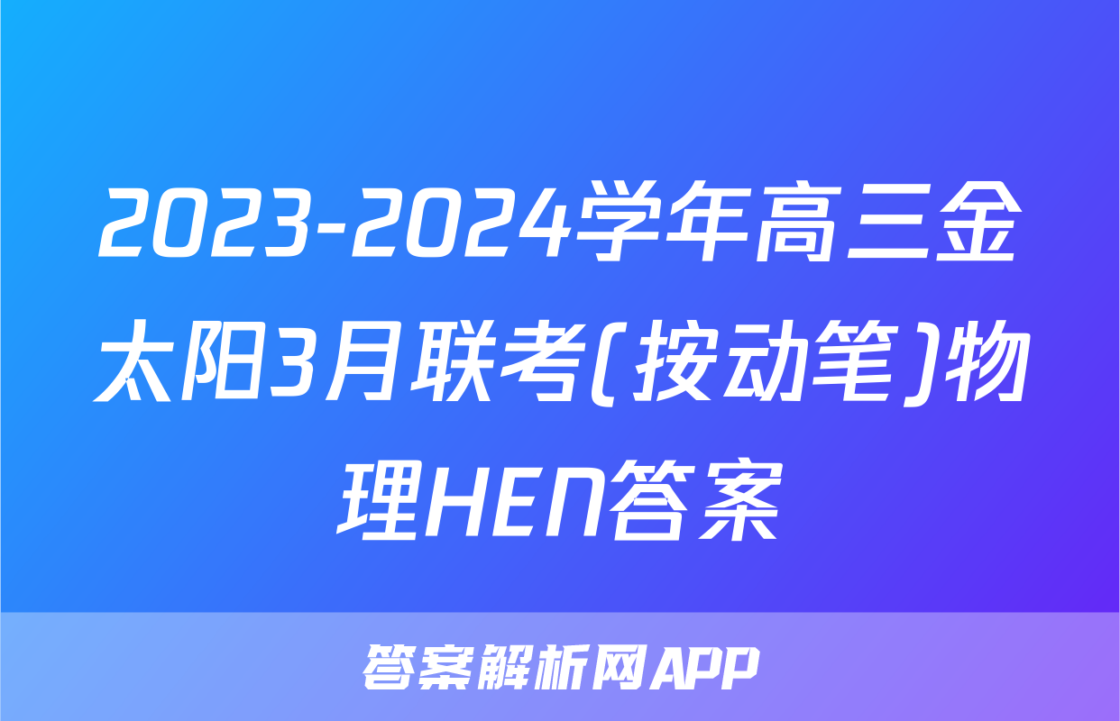 2023-2024学年高三金太阳3月联考(按动笔)物理HEN答案