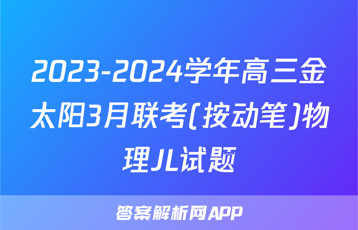 2023-2024学年高三金太阳3月联考(按动笔)物理JL试题
