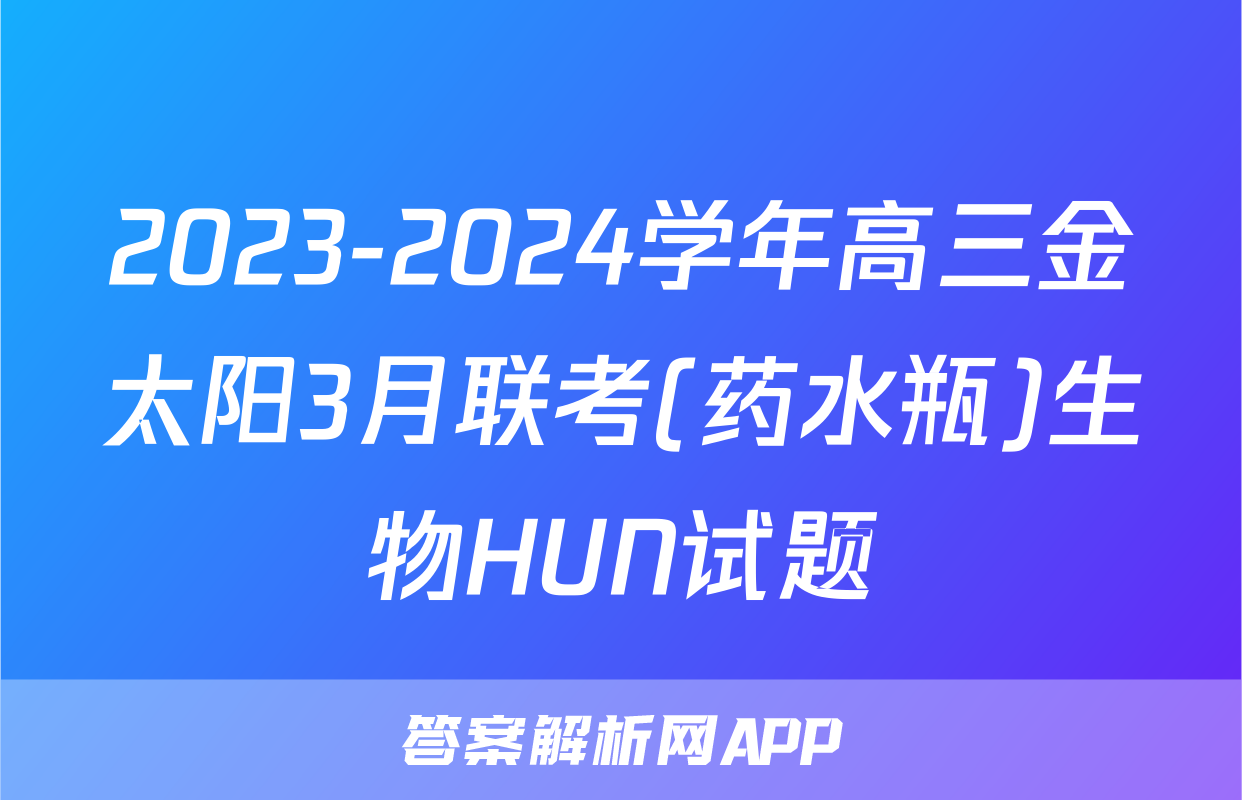 2023-2024学年高三金太阳3月联考(药水瓶)生物HUN试题