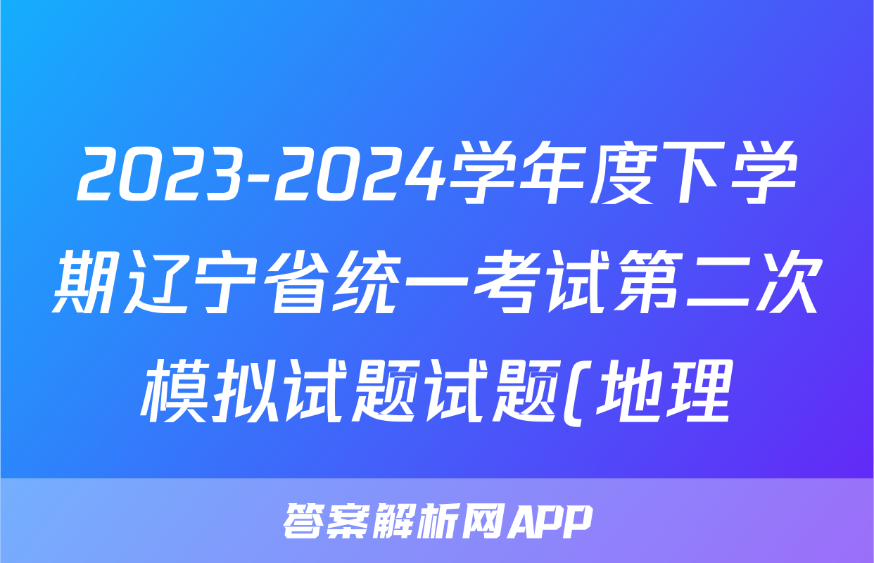 2023-2024学年度下学期辽宁省统一考试第二次模拟试题试题(地理)