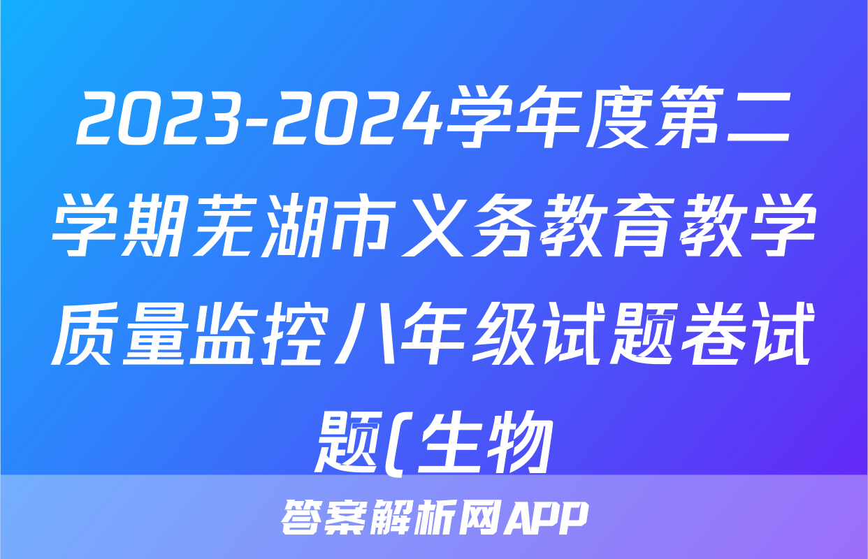 2023-2024学年度第二学期芜湖市义务教育教学质量监控八年级试题卷试题(生物)