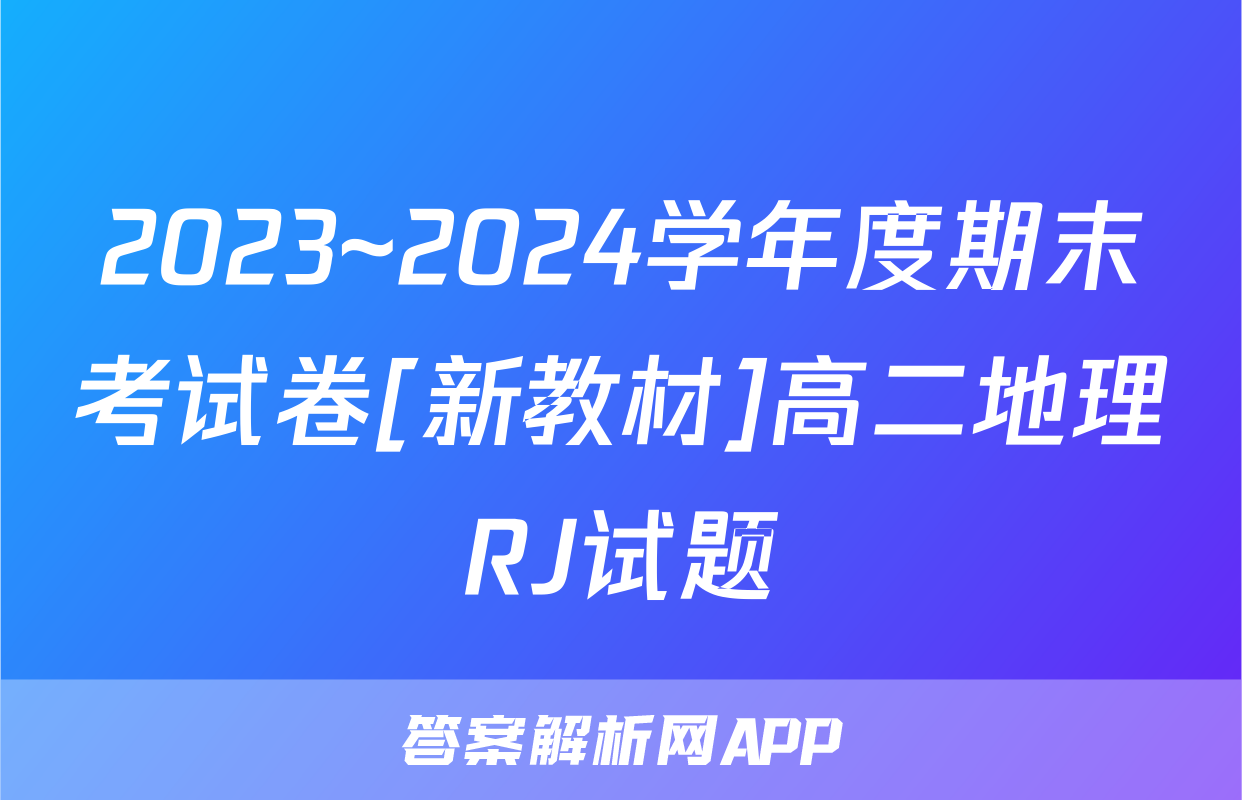 2023~2024学年度期末考试卷[新教材]高二地理RJ试题