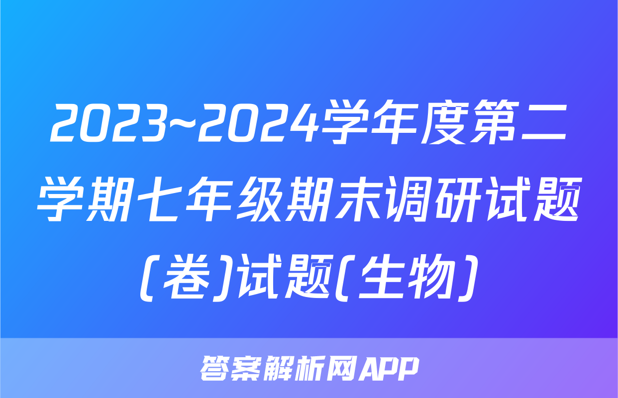 2023~2024学年度第二学期七年级期末调研试题(卷)试题(生物)