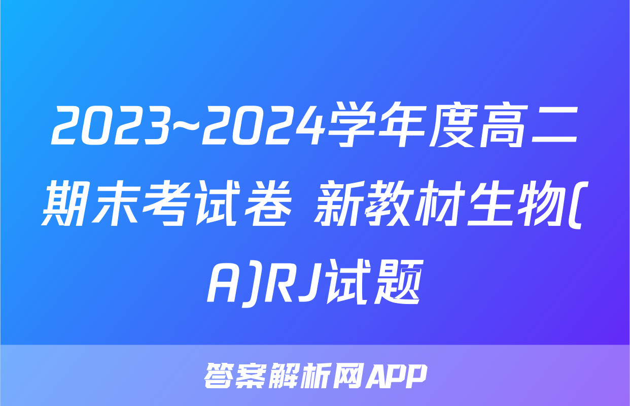 2023~2024学年度高二期末考试卷 新教材生物(A)RJ试题
