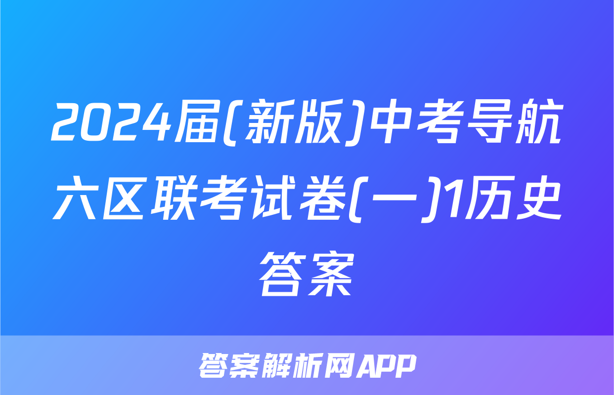 2024届(新版)中考导航六区联考试卷(一)1历史答案