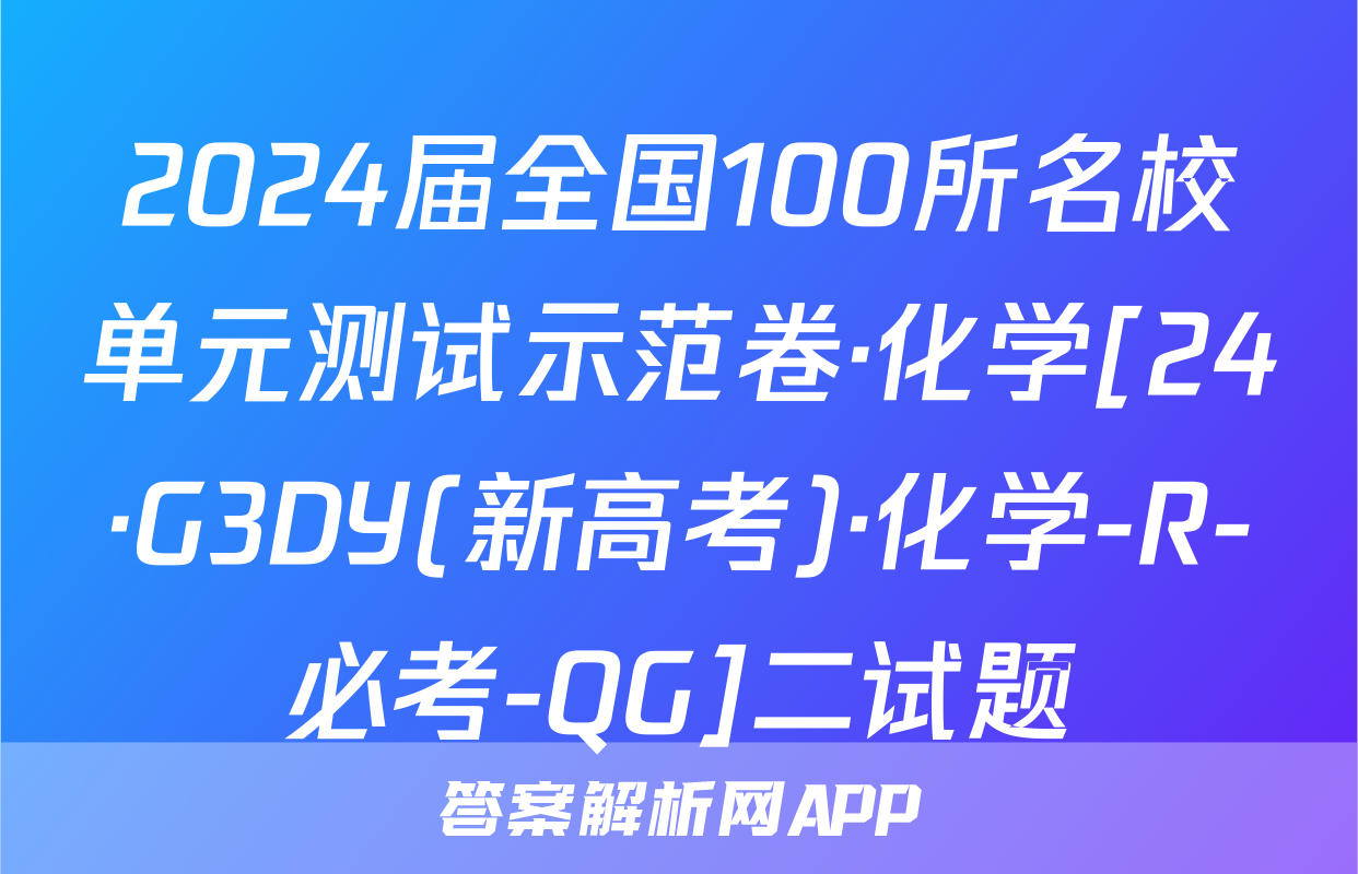 2024届全国100所名校单元测试示范卷·化学[24·G3DY(新高考)·化学-R-必考-QG]二试题