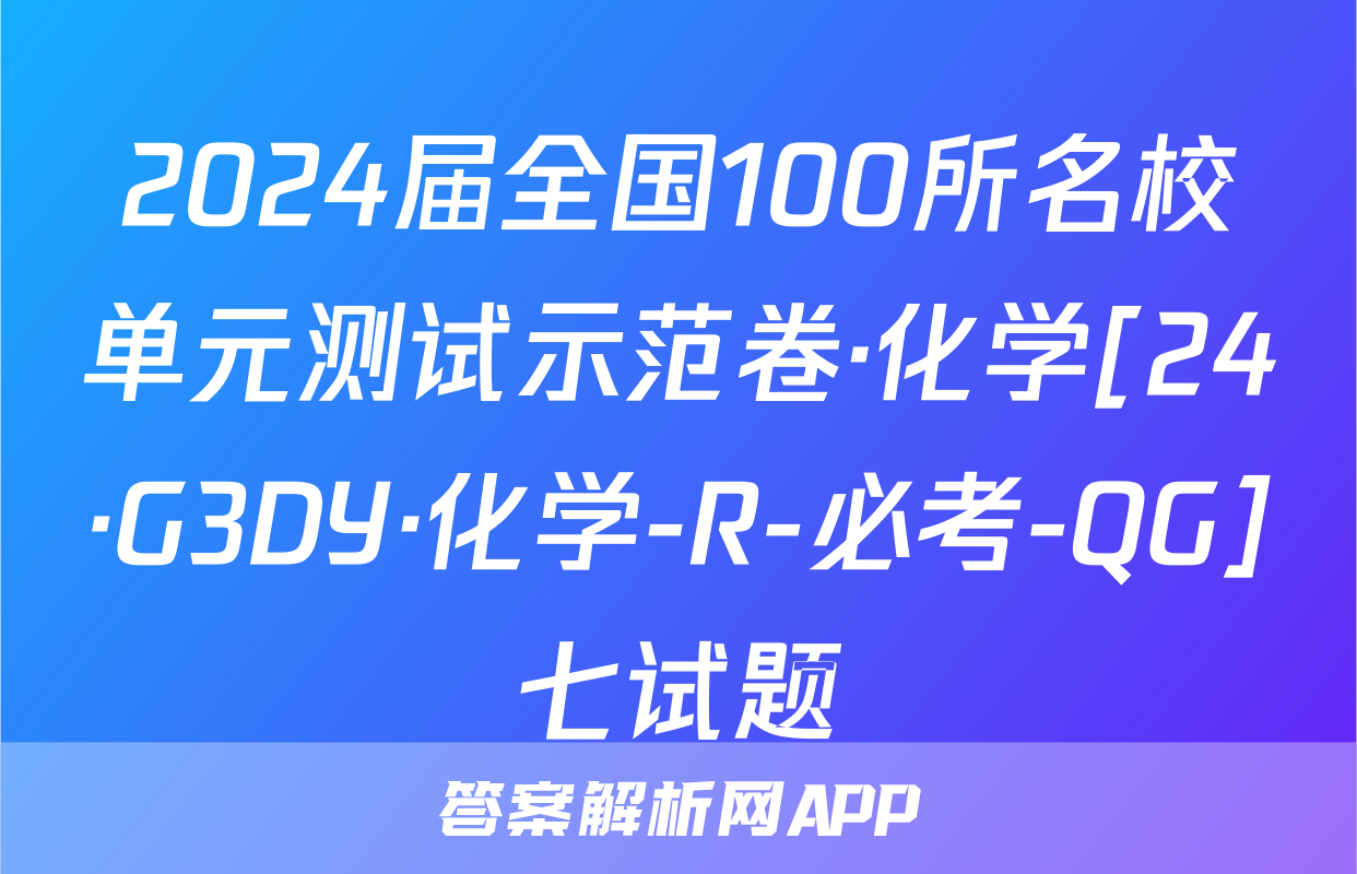 2024届全国100所名校单元测试示范卷·化学[24·G3DY·化学-R-必考-QG]七试题