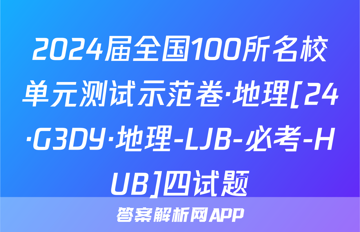 2024届全国100所名校单元测试示范卷·地理[24·G3DY·地理-LJB-必考-HUB]四试题