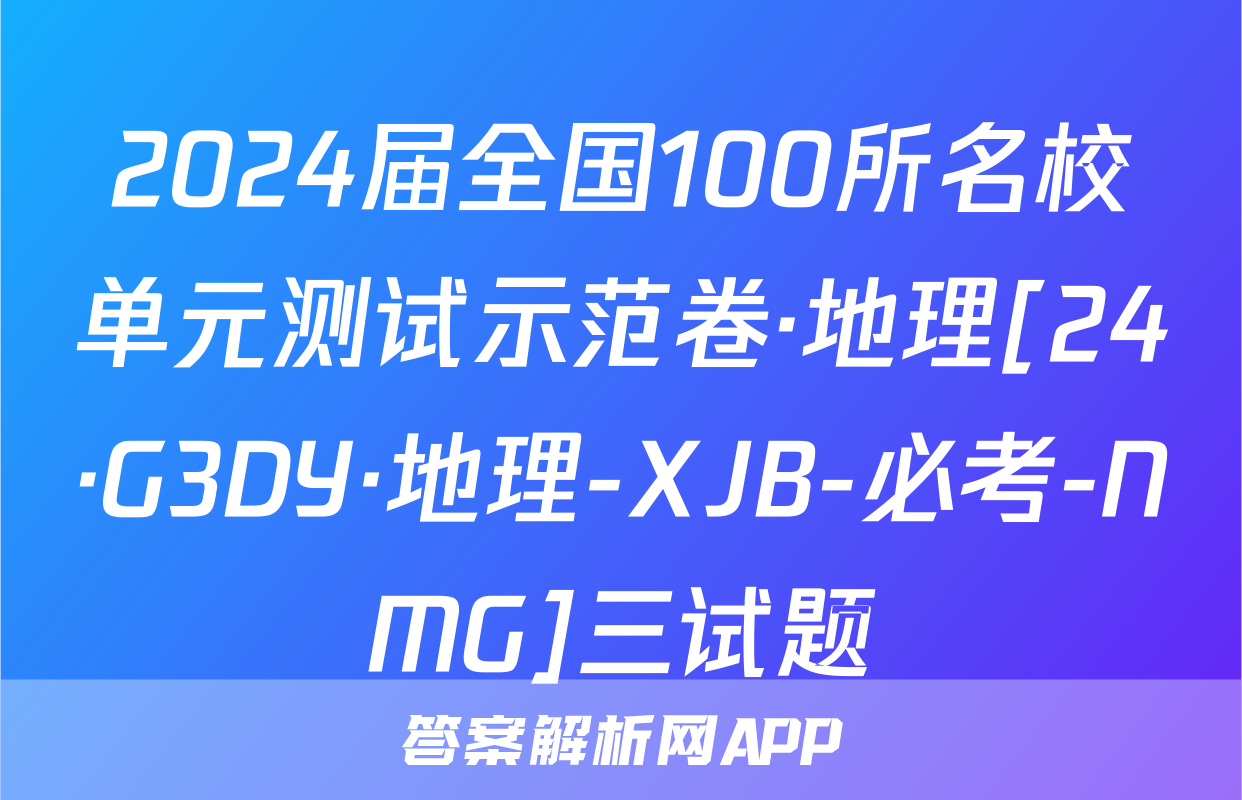 2024届全国100所名校单元测试示范卷·地理[24·G3DY·地理-XJB-必考-NMG]三试题