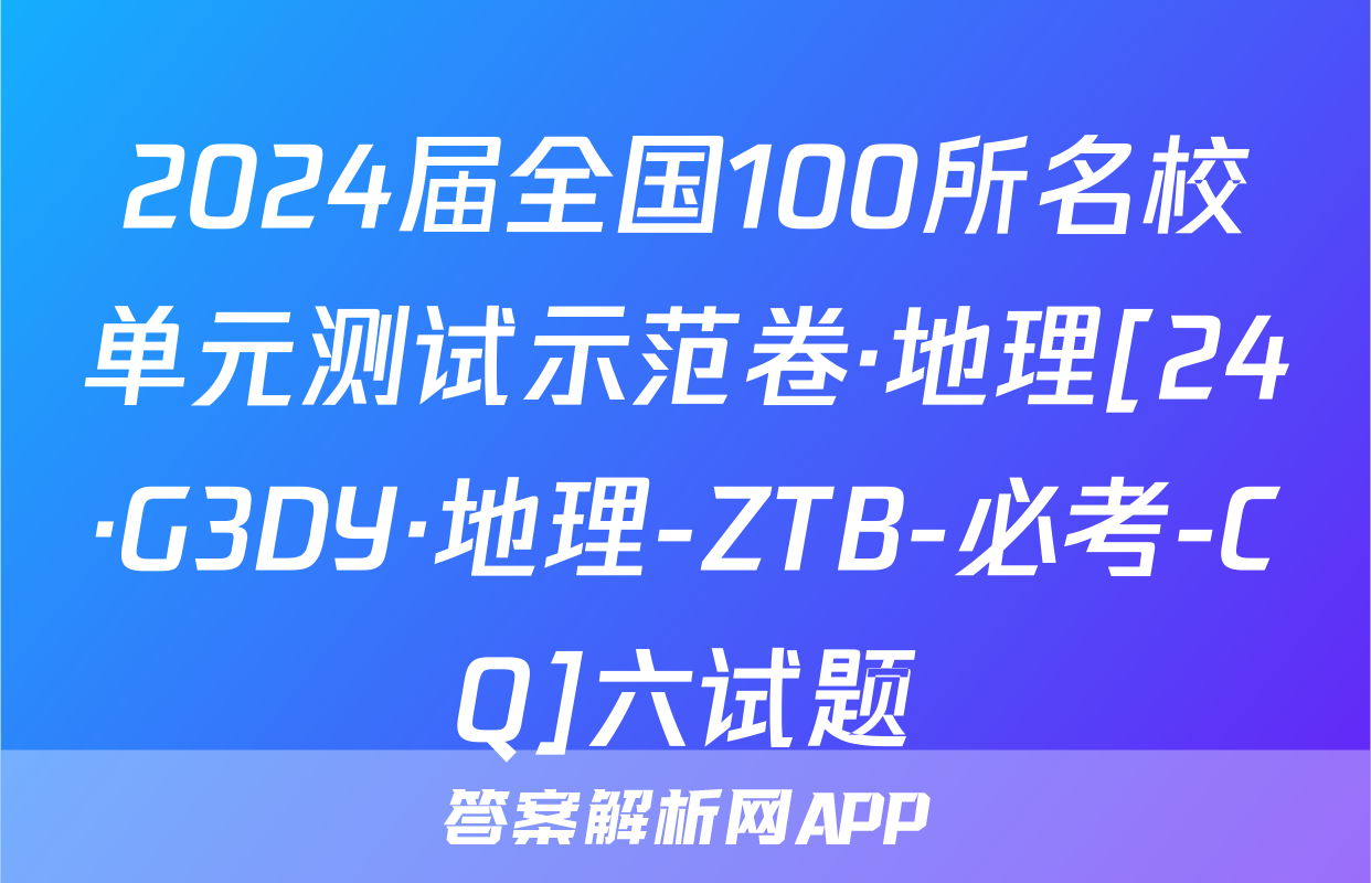 2024届全国100所名校单元测试示范卷·地理[24·G3DY·地理-ZTB-必考-CQ]六试题