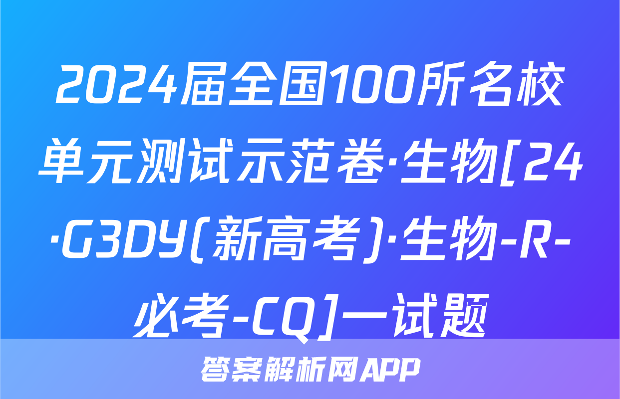 2024届全国100所名校单元测试示范卷·生物[24·G3DY(新高考)·生物-R-必考-CQ]一试题