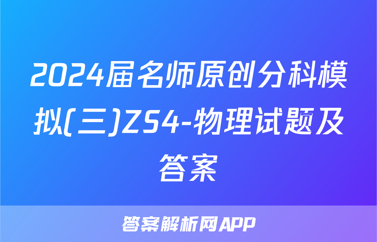 2024届名师原创分科模拟(三)ZS4-物理试题及答案