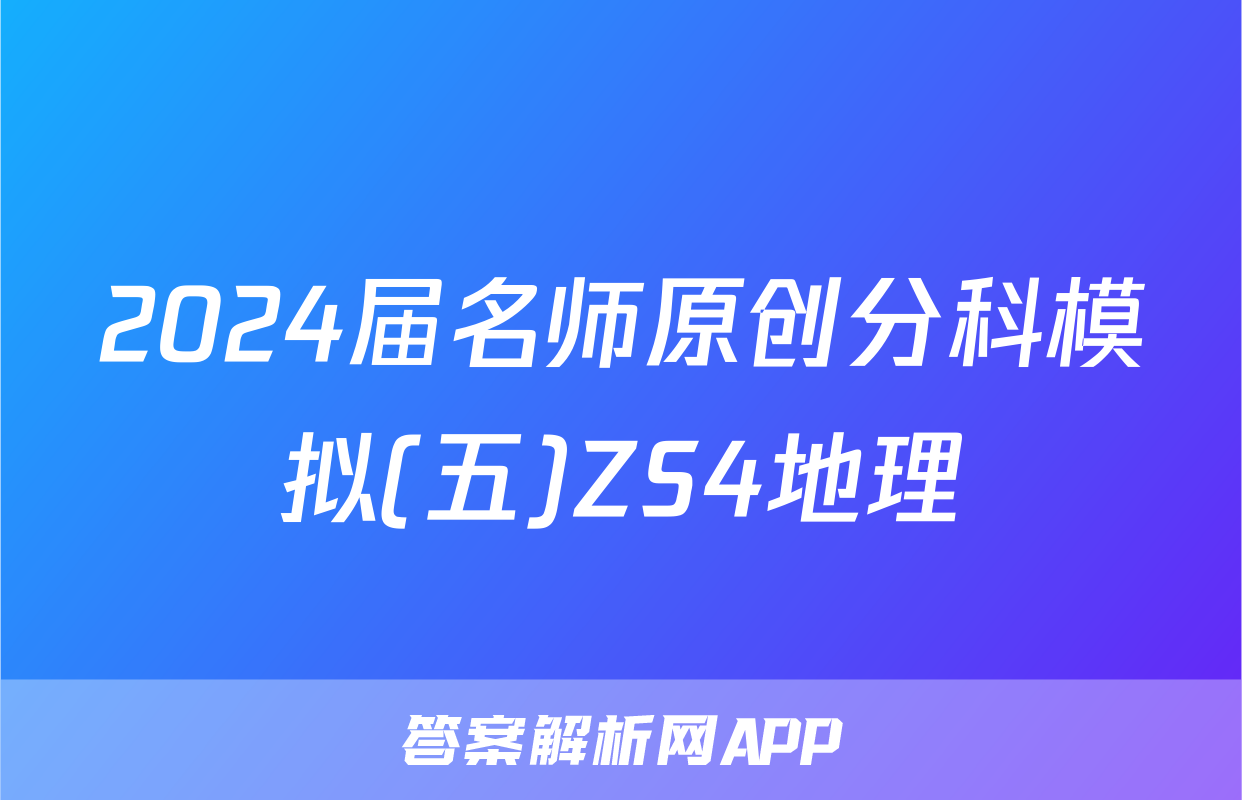 2024届名师原创分科模拟(五)ZS4地理