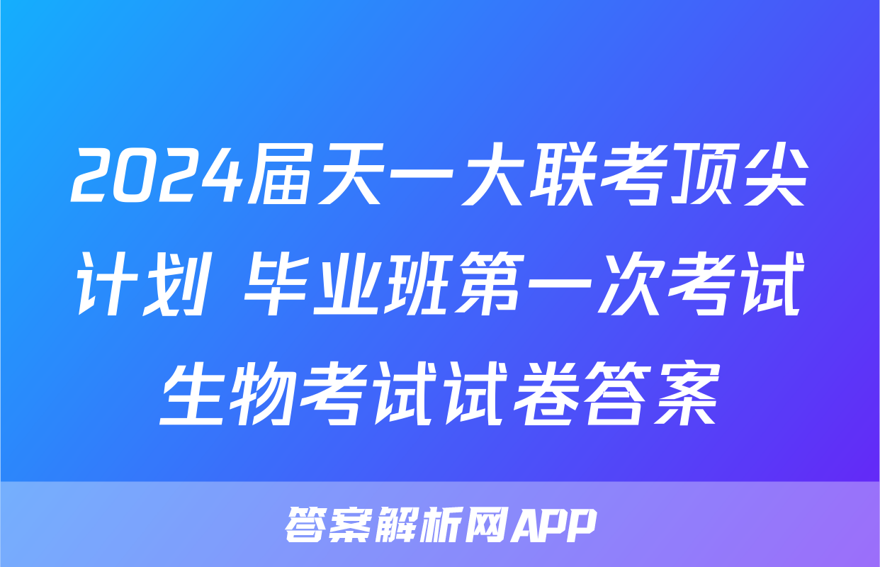 2024届天一大联考顶尖计划 毕业班第一次考试生物考试试卷答案