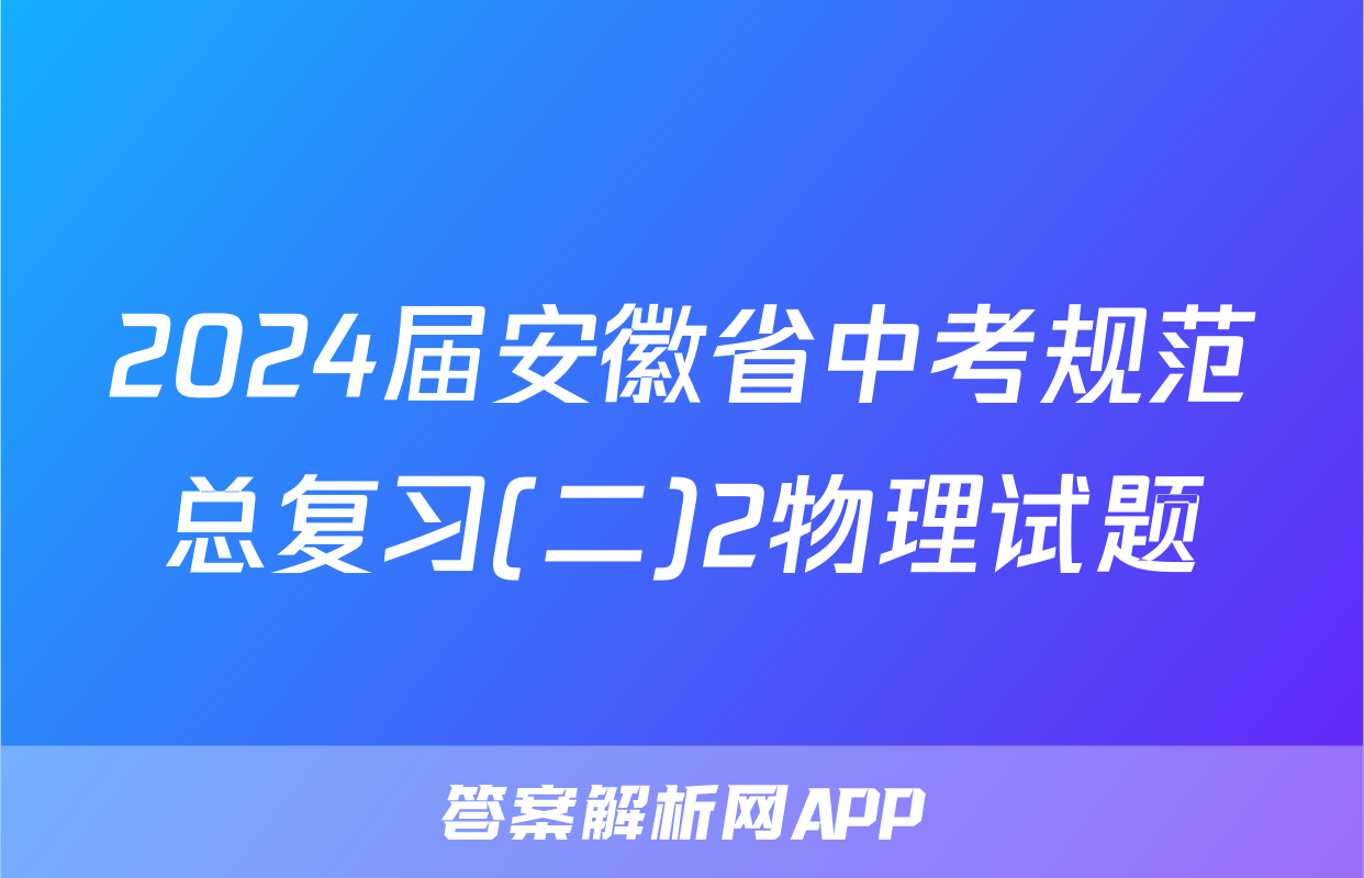 2024届安徽省中考规范总复习(二)2物理试题