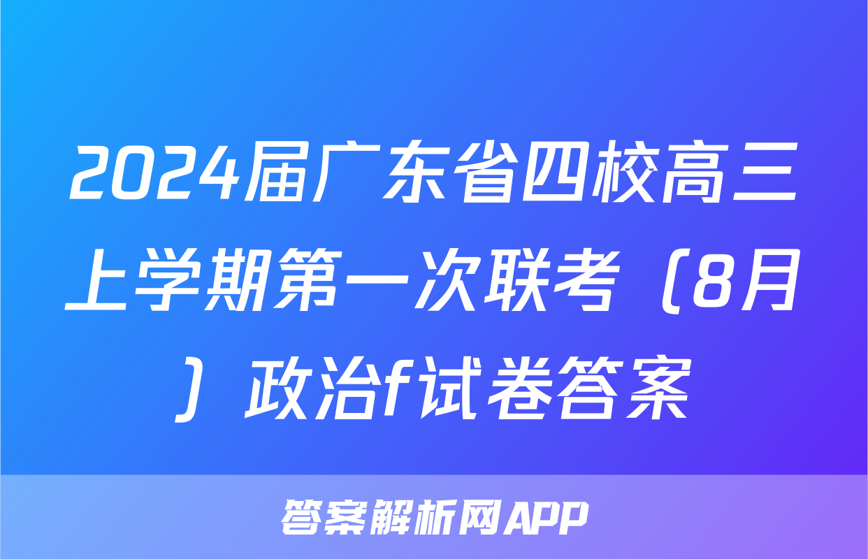 2024届广东省四校高三上学期第一次联考（8月）政治f试卷答案