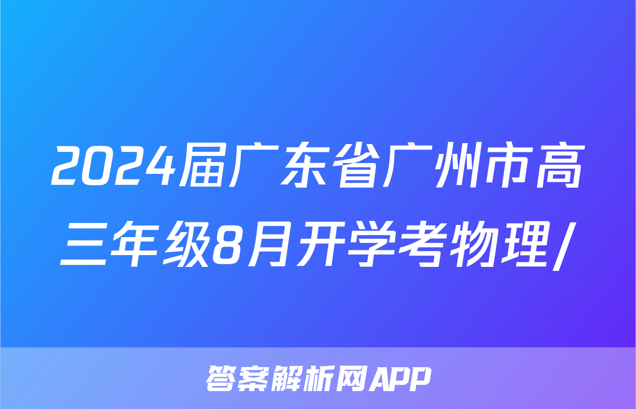 2024届广东省广州市高三年级8月开学考物理/