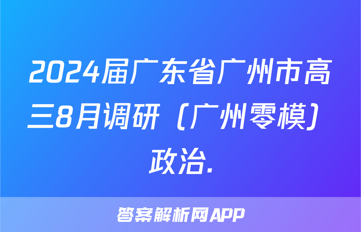 2024届广东省广州市高三8月调研（广州零模）政治.
