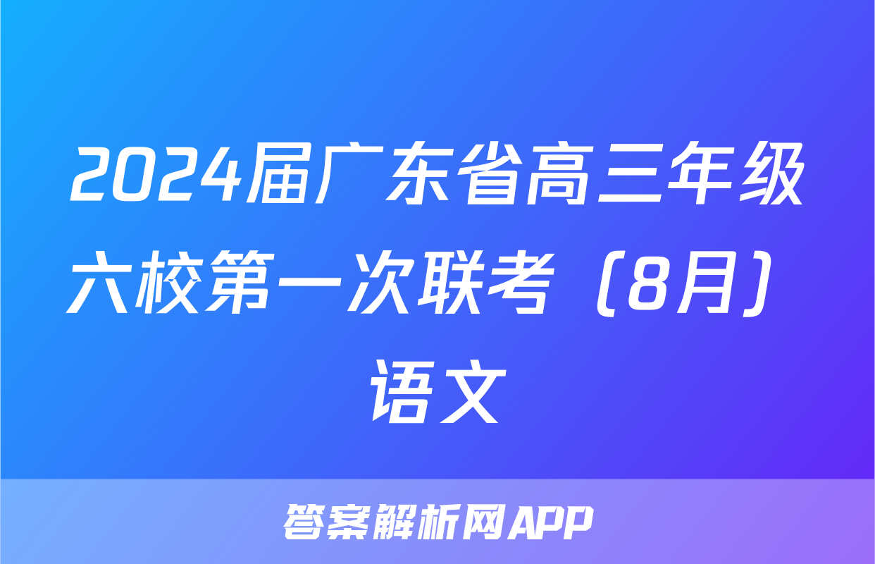 2024届广东省高三年级六校第一次联考（8月）语文