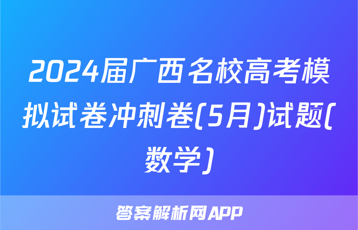 2024届广西名校高考模拟试卷冲刺卷(5月)试题(数学)
