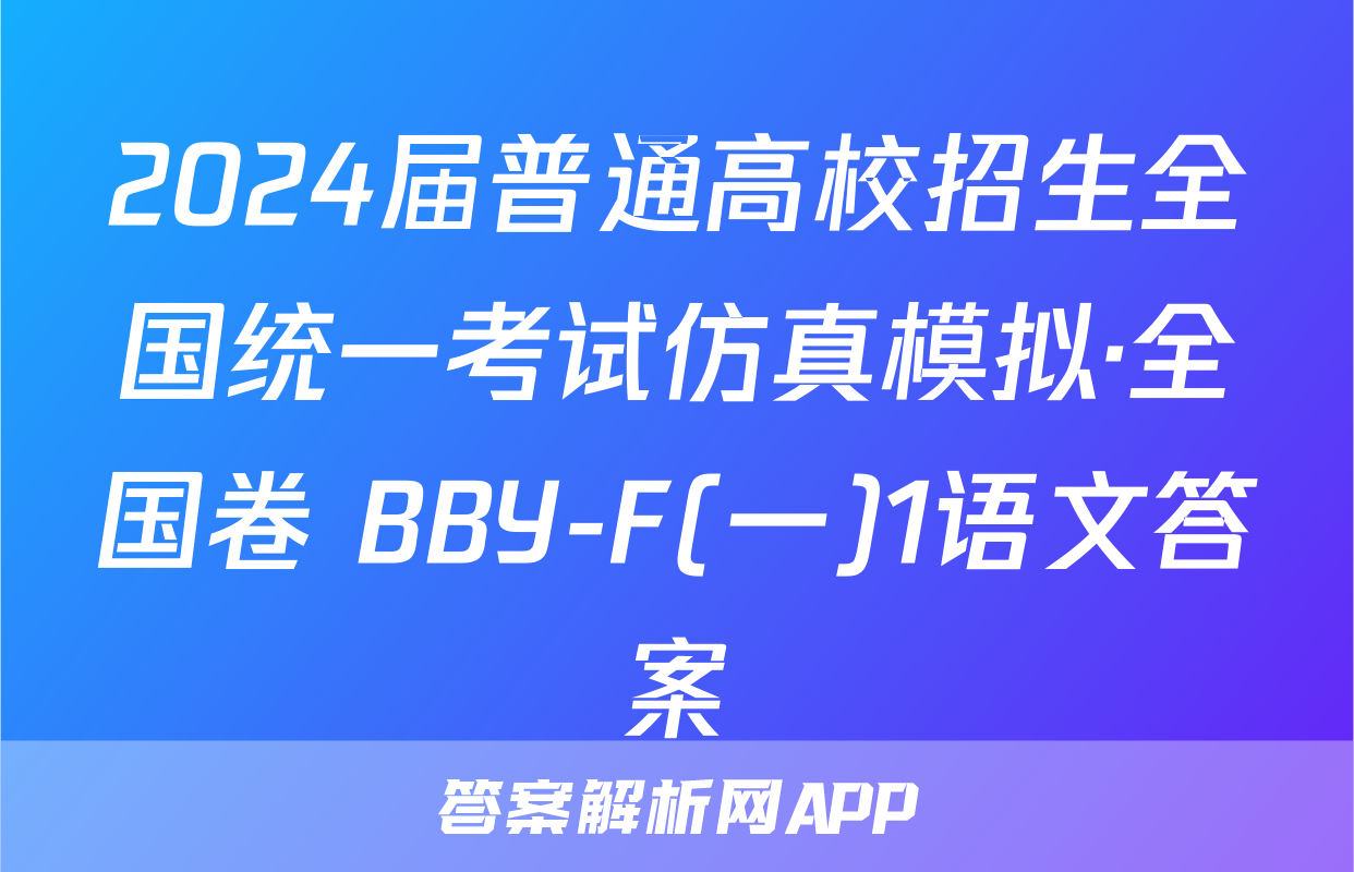 2024届普通高校招生全国统一考试仿真模拟·全国卷 BBY-F(一)1语文答案